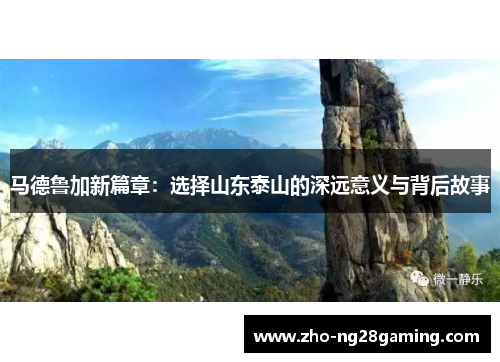 马德鲁加新篇章：选择山东泰山的深远意义与背后故事