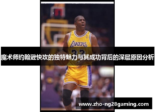 魔术师约翰逊快攻的独特魅力与其成功背后的深层原因分析