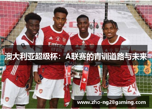澳大利亚超级杯：A联赛的青训道路与未来