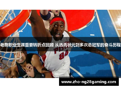 老詹职业生涯重要转折点回顾 从选秀状元到多次总冠军的奋斗历程