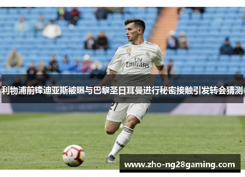 利物浦前锋迪亚斯被曝与巴黎圣日耳曼进行秘密接触引发转会猜测 利物浦前锋迪亚斯被曝与巴黎圣日耳曼进行秘密接触引发转会猜测