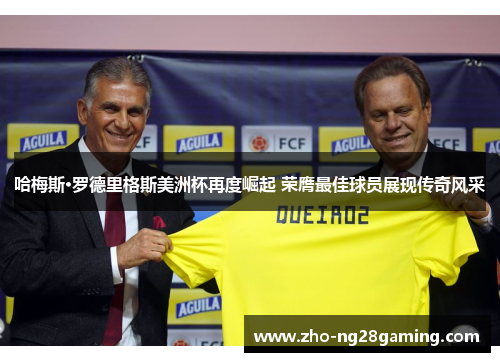哈梅斯·罗德里格斯美洲杯再度崛起 荣膺最佳球员展现传奇风采 哈梅斯·罗德里格斯美洲杯再度崛起 荣膺最佳球员展现传奇风采