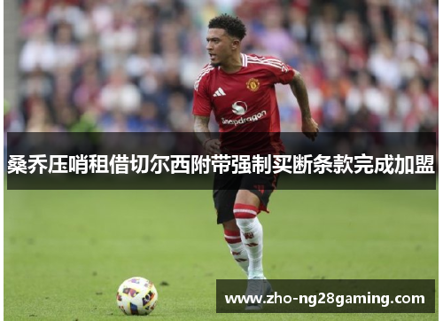 桑乔压哨租借切尔西附带强制买断条款完成加盟