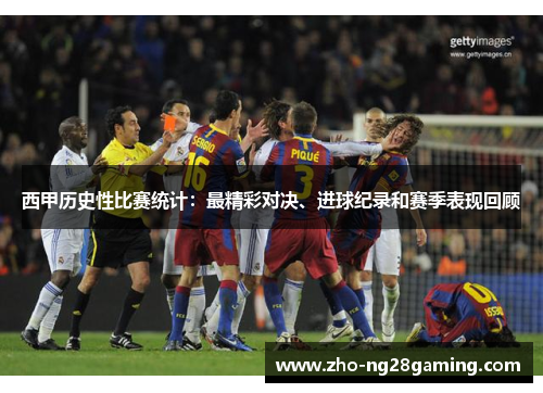 西甲历史性比赛统计：最精彩对决、进球纪录和赛季表现回顾