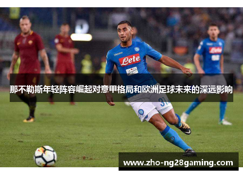 那不勒斯年轻阵容崛起对意甲格局和欧洲足球未来的深远影响